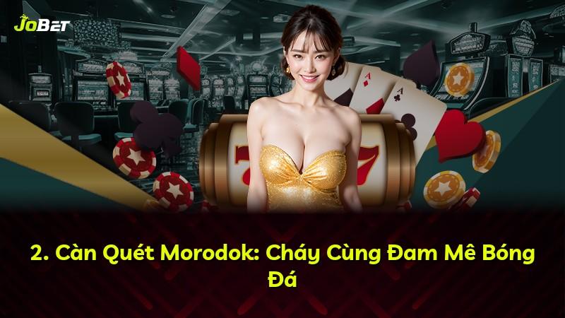 2. Càn Quét Morodok: Cháy Cùng Đam Mê Bóng Đá