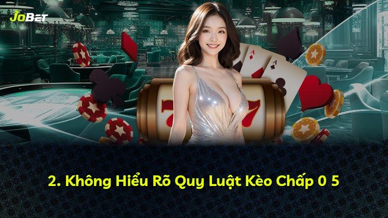 2. Không Hiểu Rõ Quy Luật Kèo Chấp 0 5