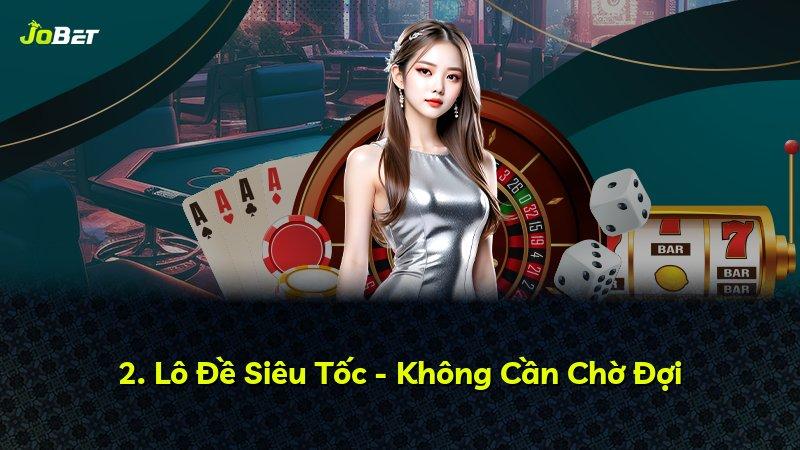 2. Lô Đề Siêu Tốc - Không Cần Chờ Đợi