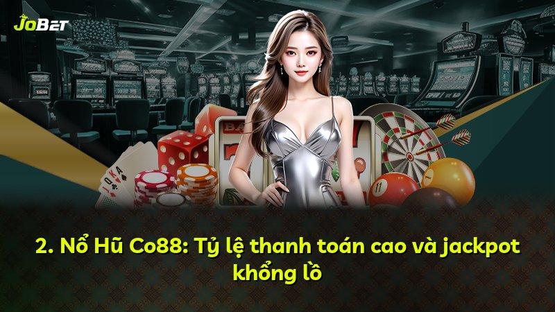 2. Nổ Hũ Co88: Tỷ lệ thanh toán cao và jackpot khổng lồ