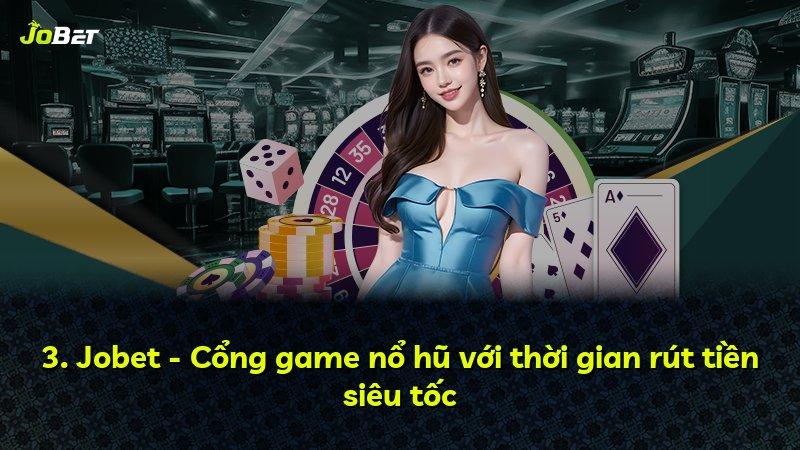 3. Jobet - Cổng game nổ hũ với thời gian rút tiền siêu tốc