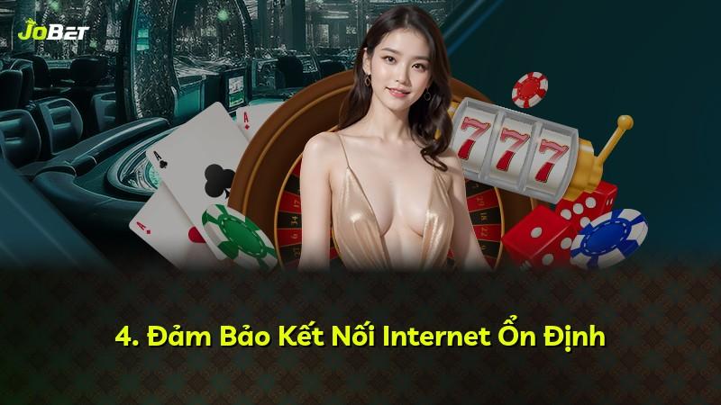 4. Đảm Bảo Kết Nối Internet Ổn Định