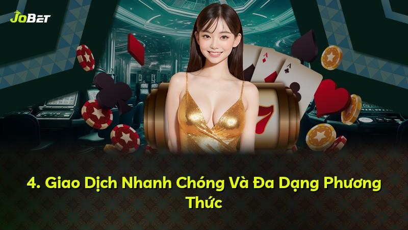 4. Giao Dịch Nhanh Chóng Và Đa Dạng Phương Thức