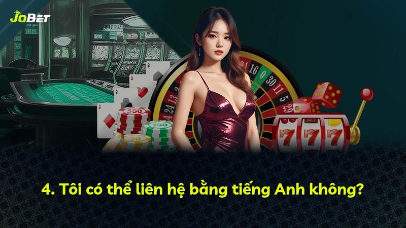 4. Tôi có thể liên hệ bằng tiếng Anh không?