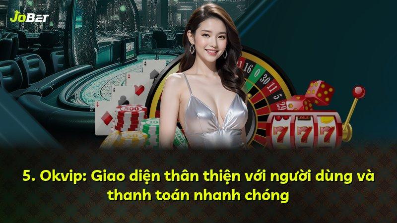 5. Okvip: Giao diện thân thiện với người dùng và thanh toán nhanh chóng