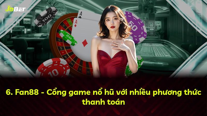 6. Fan88 - Cổng game nổ hũ với nhiều phương thức thanh toán