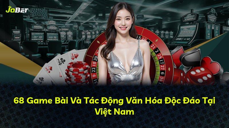 68 Game Bài Và Tác Động Văn Hóa Độc Đáo Tại Việt Nam