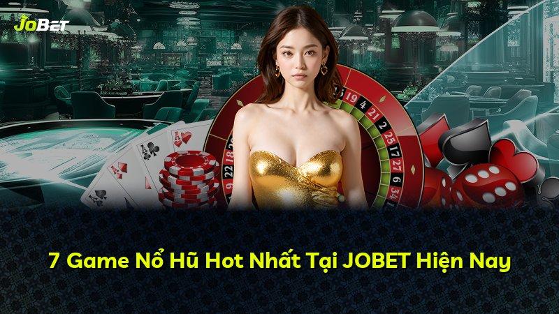 7 Game Nổ Hũ Hot Nhất Tại JOBET Hiện Nay