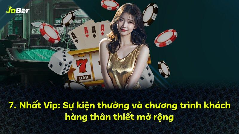 7. Nhất Vip: Sự kiện thưởng và chương trình khách hàng thân thiết mở rộng