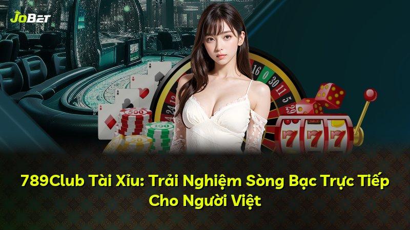 789Club Tài Xỉu: Trải Nghiệm Sòng Bạc Trực Tiếp Cho Người Việt