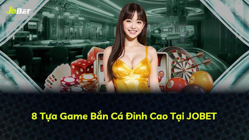 8 Tựa Game Bắn Cá Đỉnh Cao Tại JOBET