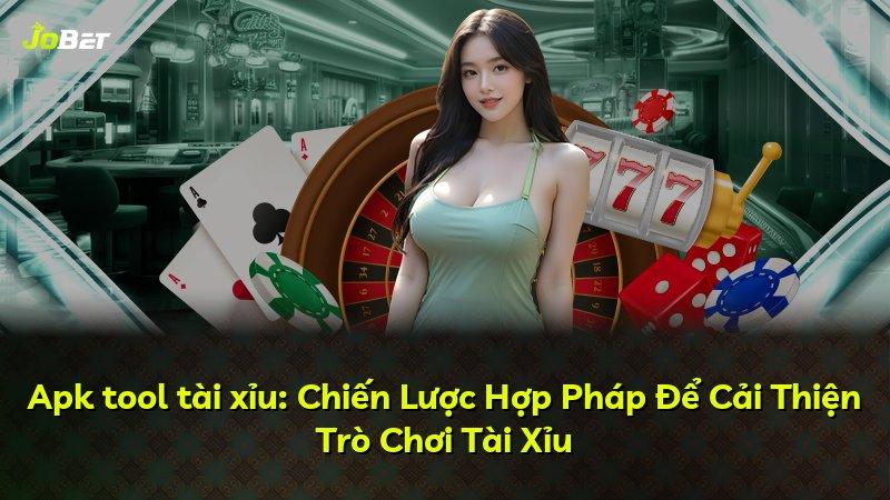 Apk tool tài xỉu: Chiến Lược Hợp Pháp Để Cải Thiện Trò Chơi Tài Xỉu