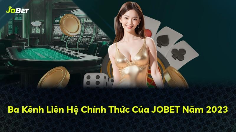 Ba Kênh Liên Hệ Chính Thức Của JOBET Năm 2023