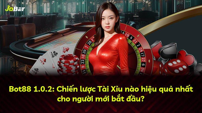 Bot88 1.0.2: Chiến lược Tài Xỉu nào hiệu quả nhất cho người mới bắt đầu?