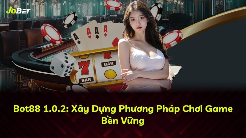 Bot88 1.0.2: Xây Dựng Phương Pháp Chơi Game Bền Vững