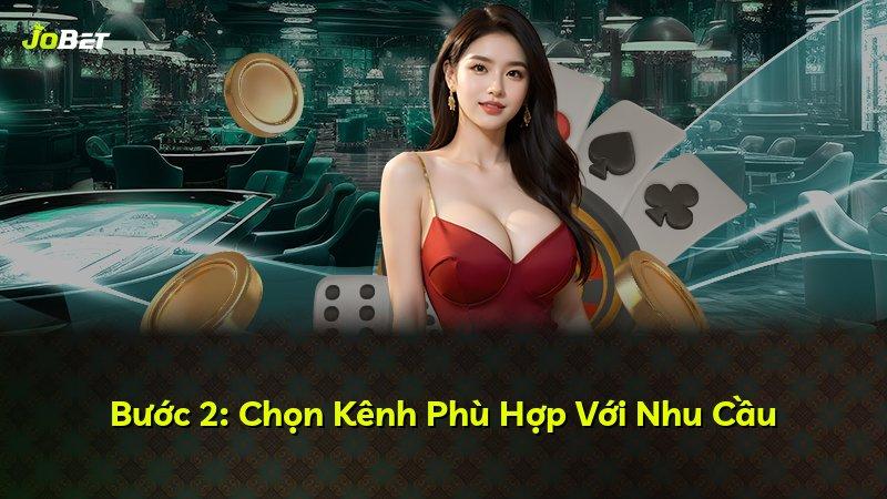 Bước 2: Chọn Kênh Phù Hợp Với Nhu Cầu