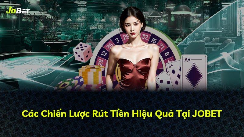 Các Chiến Lược Rút Tiền Hiệu Quả Tại JOBET