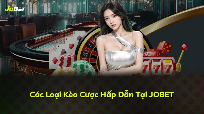 Các Loại Kèo Cược Hấp Dẫn Tại JOBET