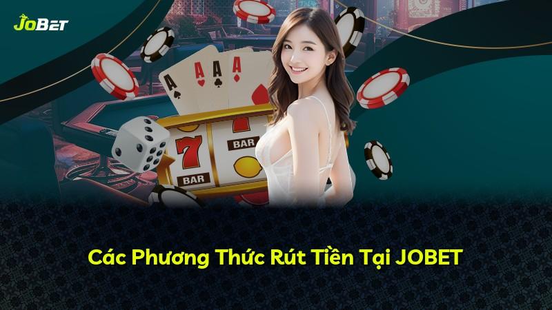 Các Phương Thức Rút Tiền Tại JOBET