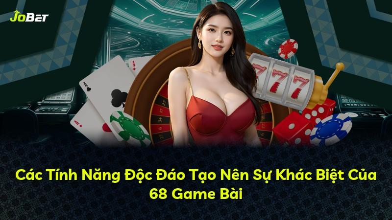 Các Tính Năng Độc Đáo Tạo Nên Sự Khác Biệt Của 68 Game Bài
