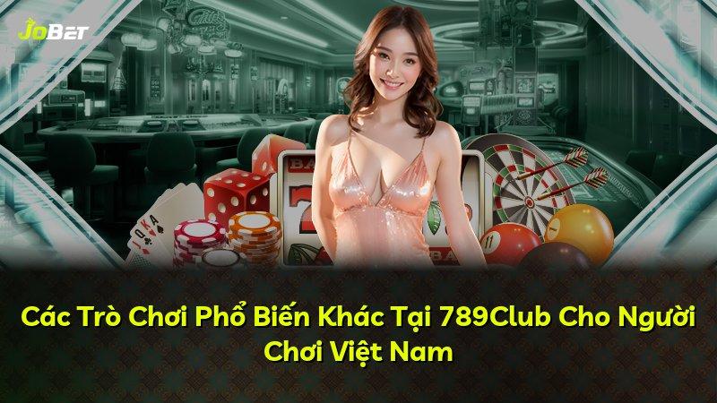 Các Trò Chơi Phổ Biến Khác Tại 789Club Cho Người Chơi Việt Nam