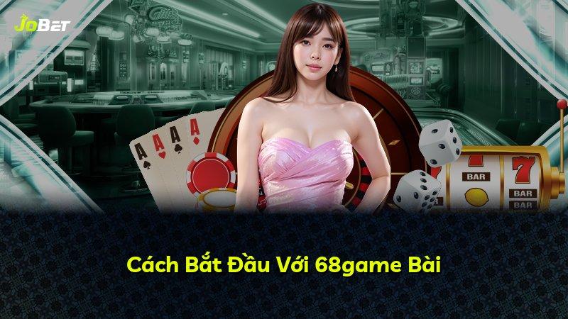 Cách Bắt Đầu Với 68game Bài