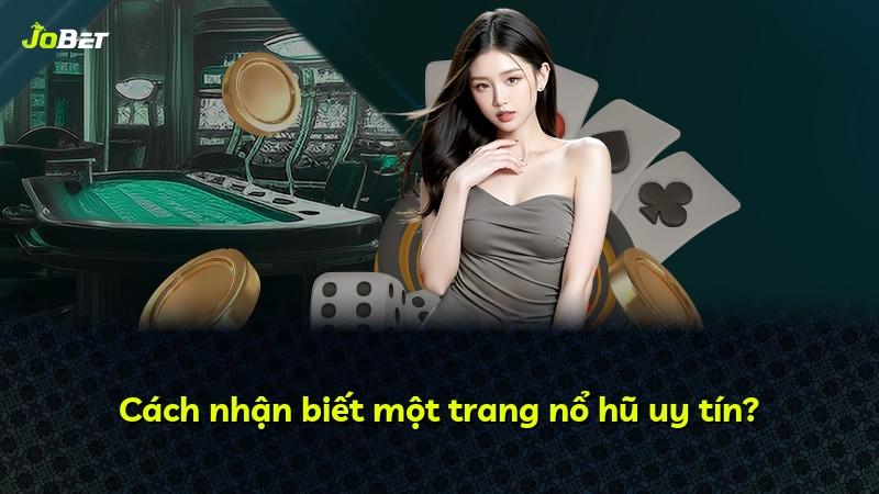 Cách nhận biết một trang nổ hũ uy tín?