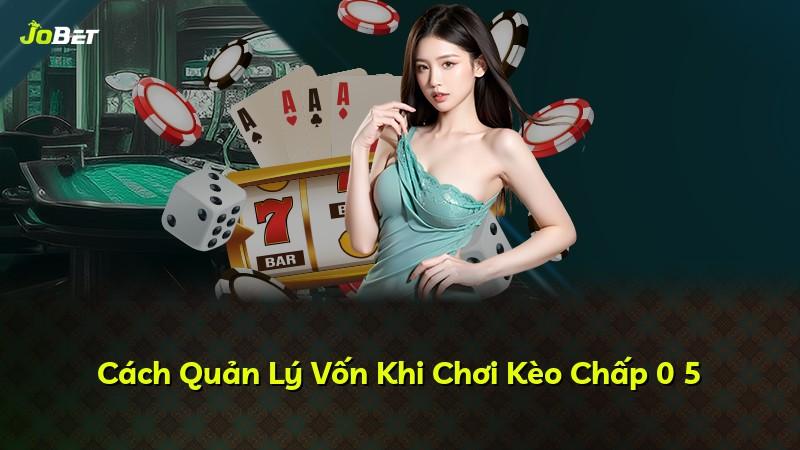 Cách Quản Lý Vốn Khi Chơi Kèo Chấp 0 5