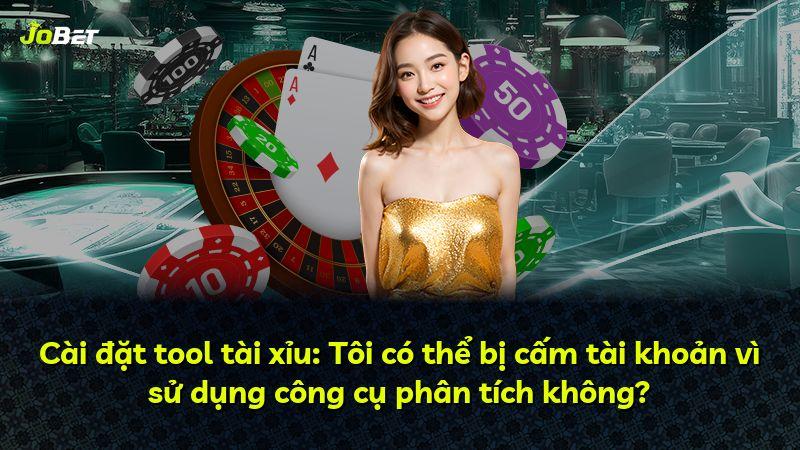 Cài đặt tool tài xỉu: Tôi có thể bị cấm tài khoản vì sử dụng công cụ phân tích không?