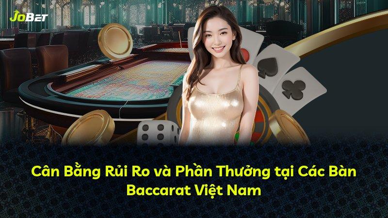 Cân Bằng Rủi Ro và Phần Thưởng tại Các Bàn Baccarat Việt Nam