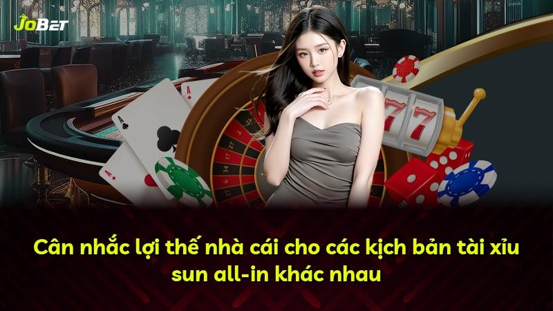 Cân nhắc lợi thế nhà cái cho các kịch bản tài xỉu sun all-in khác nhau