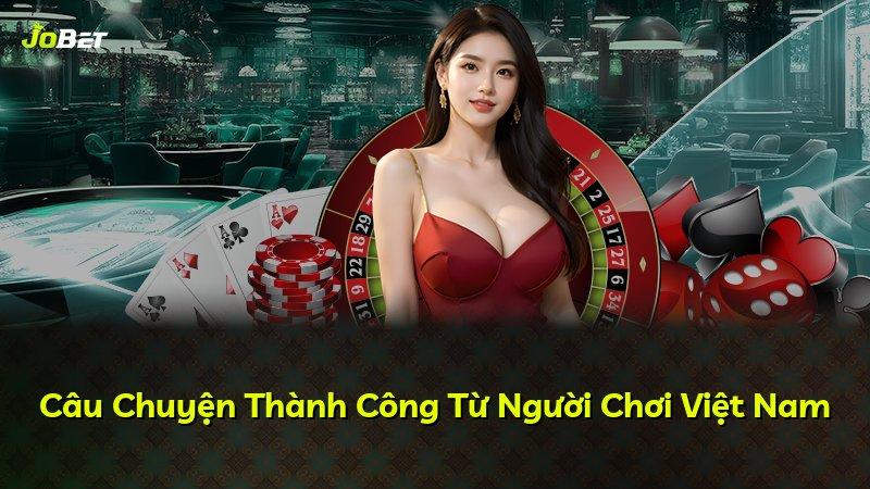Câu Chuyện Thành Công Từ Người Chơi Việt Nam