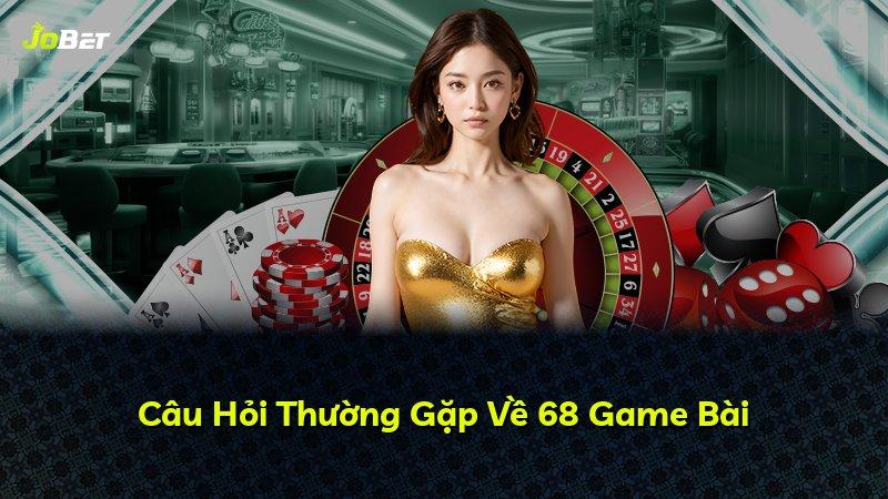 Câu Hỏi Thường Gặp Về 68 Game Bài