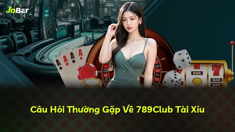 Câu Hỏi Thường Gặp Về 789Club Tài Xỉu