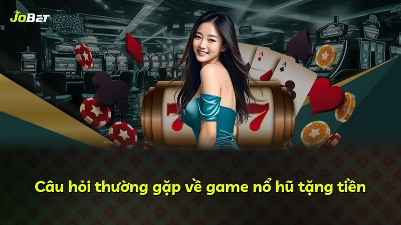 Câu hỏi thường gặp về game nổ hũ tặng tiền