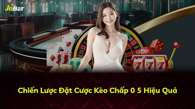 Chiến Lược Đặt Cược Kèo Chấp 0 5 Hiệu Quả