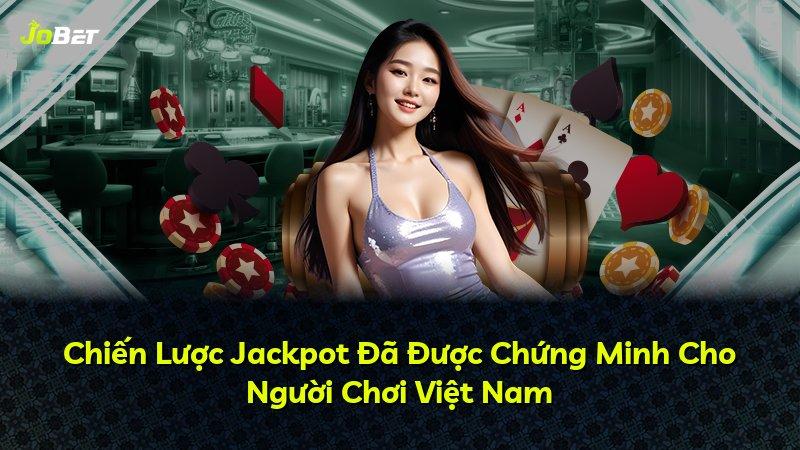 Chiến Lược Jackpot Đã Được Chứng Minh Cho Người Chơi Việt Nam