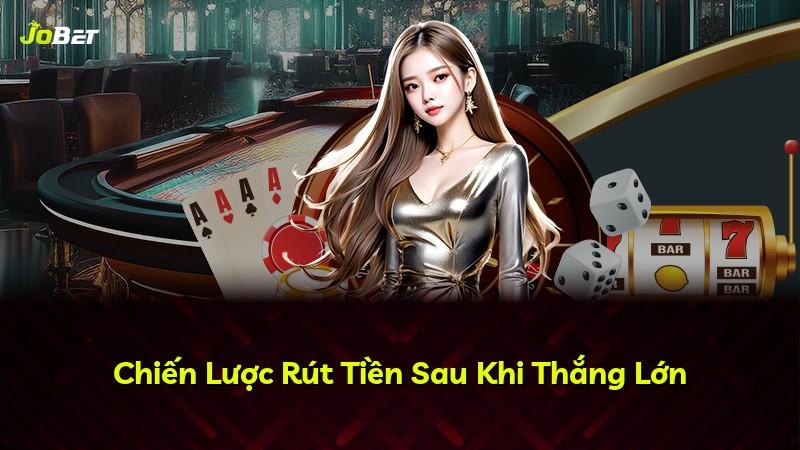 Chiến Lược Rút Tiền Sau Khi Thắng Lớn