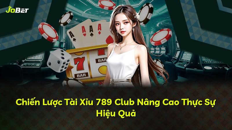 Chiến Lược Tài Xỉu 789 Club Nâng Cao Thực Sự Hiệu Quả