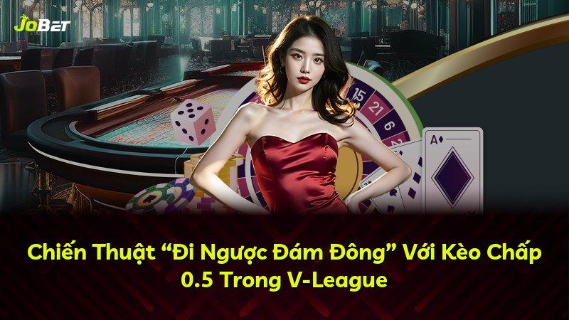 Chiến Thuật “Đi Ngược Đám Đông” Với Kèo Chấp 0.5 Trong V-League