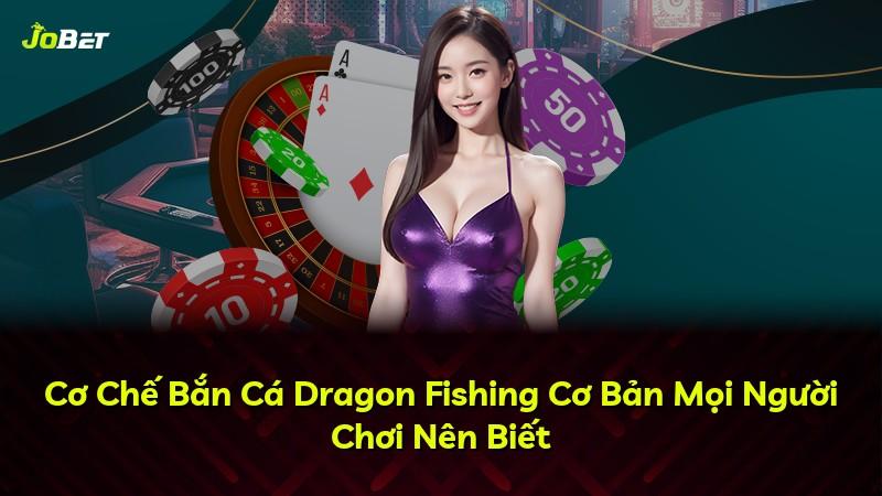 Cơ Chế Bắn Cá Dragon Fishing Cơ Bản Mọi Người Chơi Nên Biết