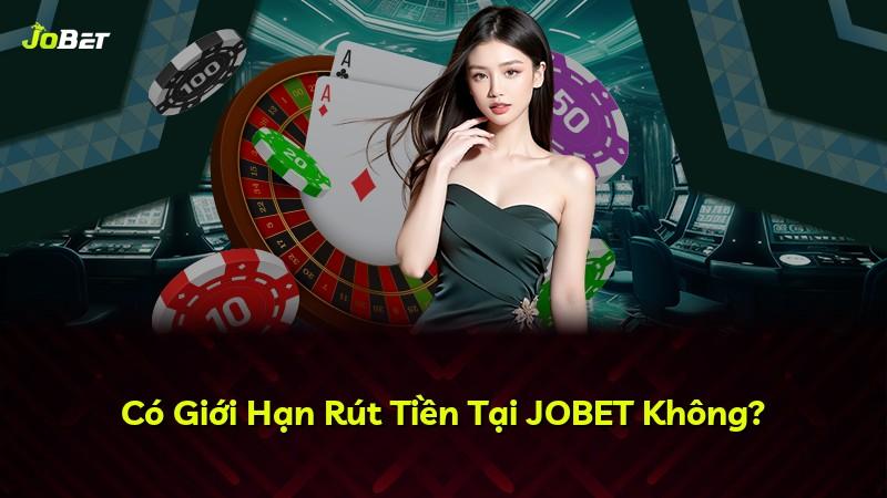 Có Giới Hạn Rút Tiền Tại JOBET Không?