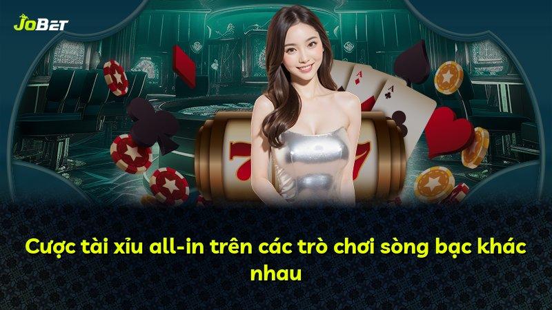 Cược tài xỉu all-in trên các trò chơi sòng bạc khác nhau