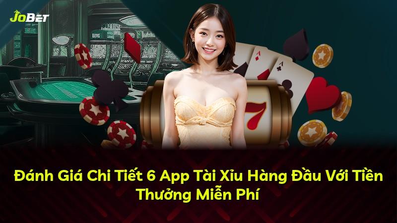 Đánh Giá Chi Tiết 6 App Tài Xỉu Hàng Đầu Với Tiền Thưởng Miễn Phí
