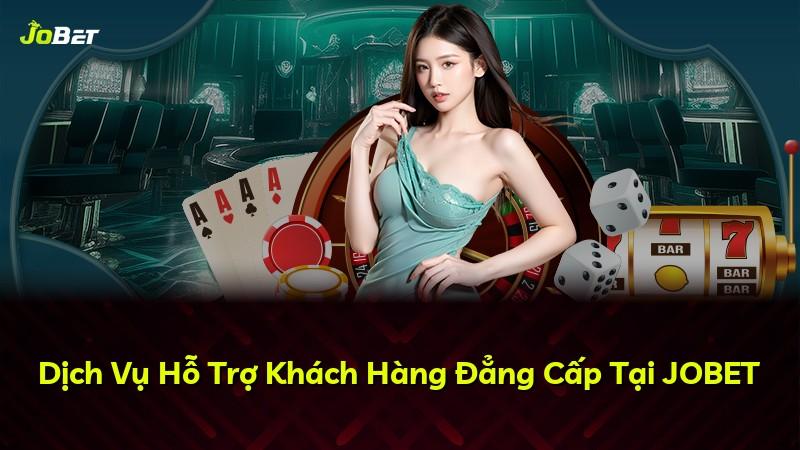 Dịch Vụ Hỗ Trợ Khách Hàng Đẳng Cấp Tại JOBET