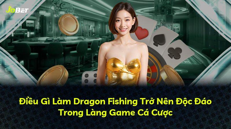 Điều Gì Làm Dragon Fishing Trở Nên Độc Đáo Trong Làng Game Cá Cược