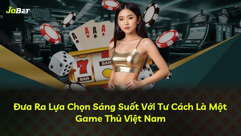 Đưa Ra Lựa Chọn Sáng Suốt Với Tư Cách Là Một Game Thủ Việt Nam