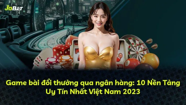 Game bài đổi thưởng qua ngân hàng: 10 Nền Tảng Uy Tín Nhất Việt Nam 2025