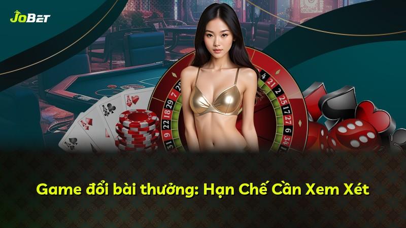 Game đổi bài thưởng: Hạn Chế Cần Xem Xét