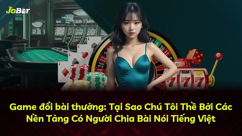 Game đổi bài thưởng: Tại Sao Chú Tôi Thề Bởi Các Nền Tảng Có Người Chia Bài Nói Tiếng Việt